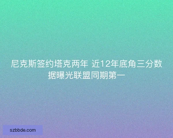 尼克斯签约塔克两年 近12年底角三分数据曝光联盟同期第一