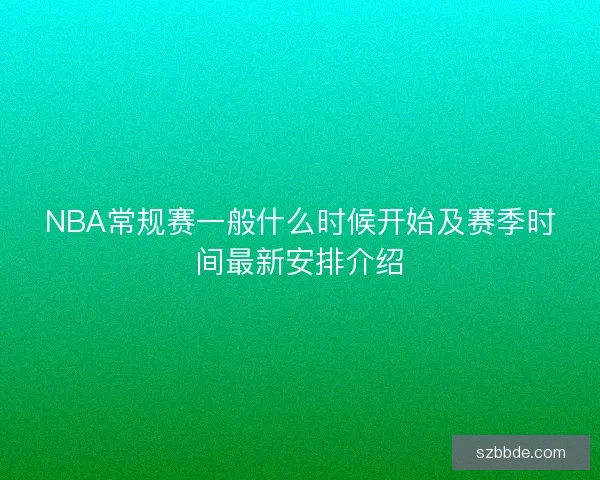 NBA常规赛一般什么时候开始及赛季时间最新安排介绍